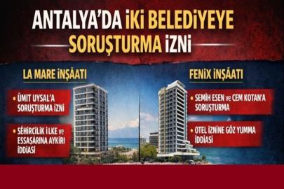 ANTALYA’DA İKİ BELEDİYEYE SORUŞTURMA İZNİ