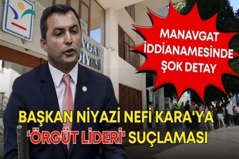 MANAVGAT BELEDİYESİ SORUŞTURMASINDA ŞOK GELİŞME: BAŞKAN KARA'YA “ÖRGÜT LİDERİ” SUÇLAMASI