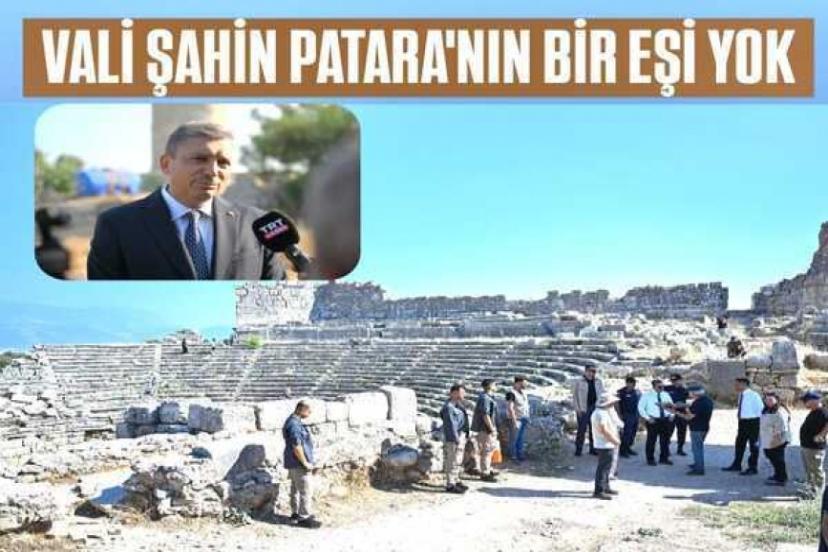 VALİ ŞAHİN’İN PATARA HAYRANLIĞI